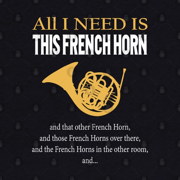 All I Need Is This French Horn by LotusTee